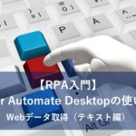 【RPA入門】Power Automate Desktopの使い方１～Webデータ取得（テキスト編）