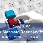 【RPA入門】Power Automate Desktopの使い方２～Webデータ取得（テーブル編）